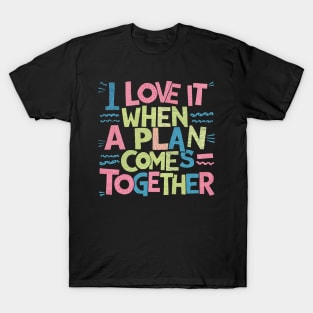 I Love It When a Plan Comes Together T-Shirt